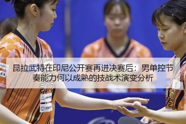 kun-la-wu-te-zai-yin-ni-gong-kai-sai-zai-jin-jue-sai-hou-nan-dan-kong-jie-zou-neng-li-he-yi-cheng-shu-de-ji-zhan-shu-2-222.jpg