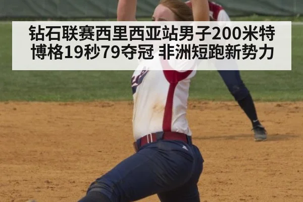 钻石联赛西里西亚站男子200米特博格19秒79夺冠 非洲短跑新势力