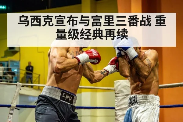 乌西克宣布与富里三番战 重量级经典再续